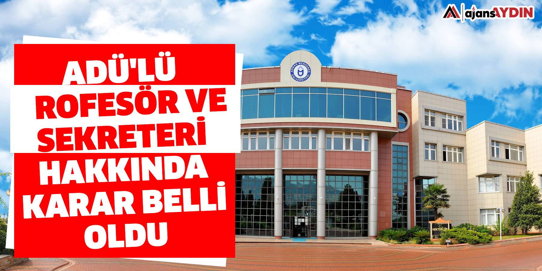 ADÜ'lü profesör ve sekreteri hakkında karar belli oldu
