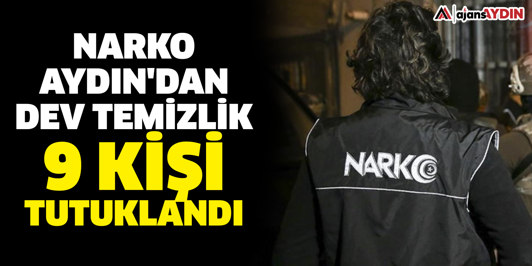 Narko Aydın'dan dev temizlik  9 kişi tutuklandı