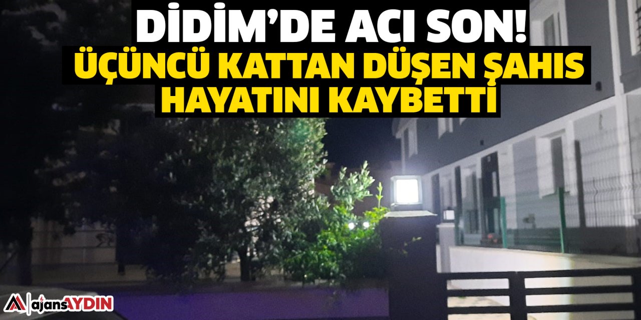 Didim’de acı son! Üçüncü kattan düşen şahıs hayatını kaybetti
