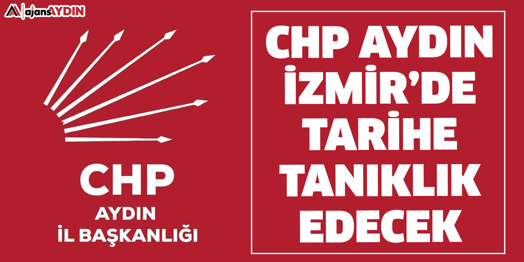CHP Aydın, İzmir’de tarihe tanıklık edecek