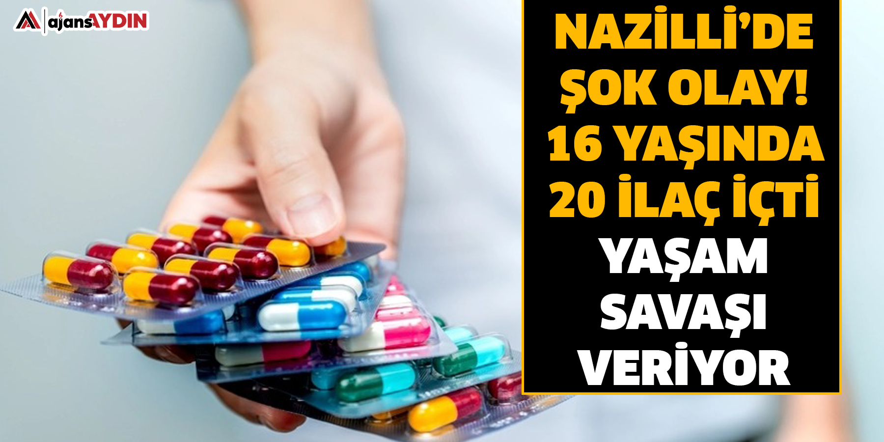 Nazilli’de şok olay!  16 yaşında 20 ilaç içti