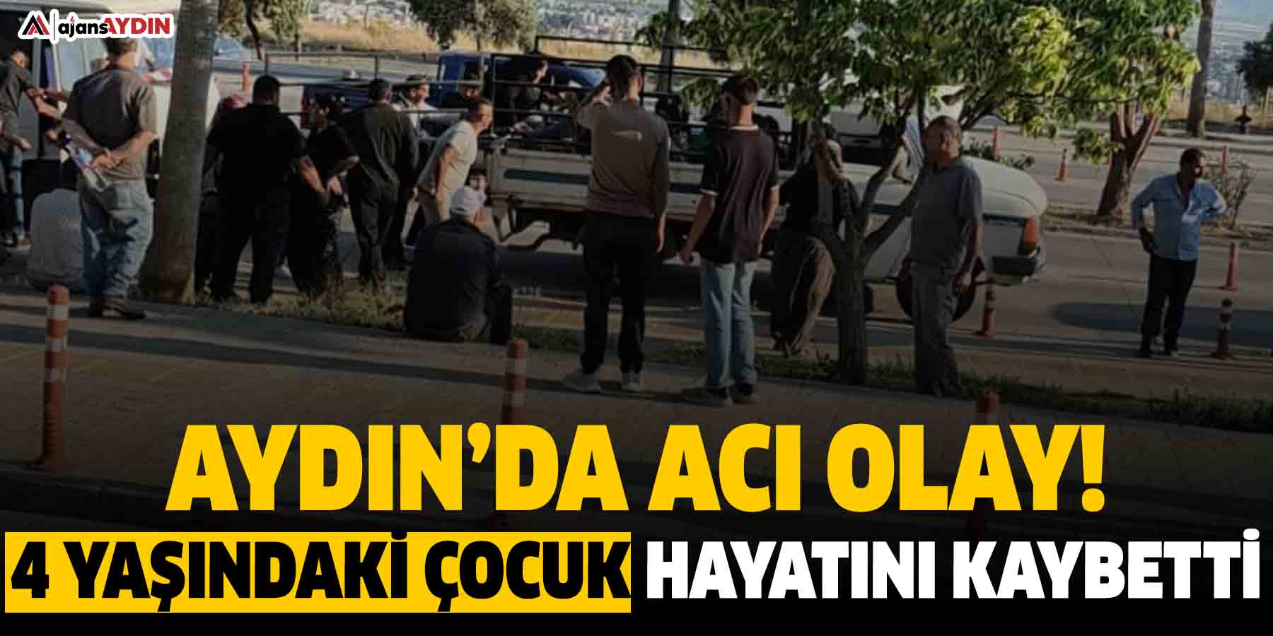 Aydın’da acı olay!  4 yaşındaki çocuk hayatını kaybetti