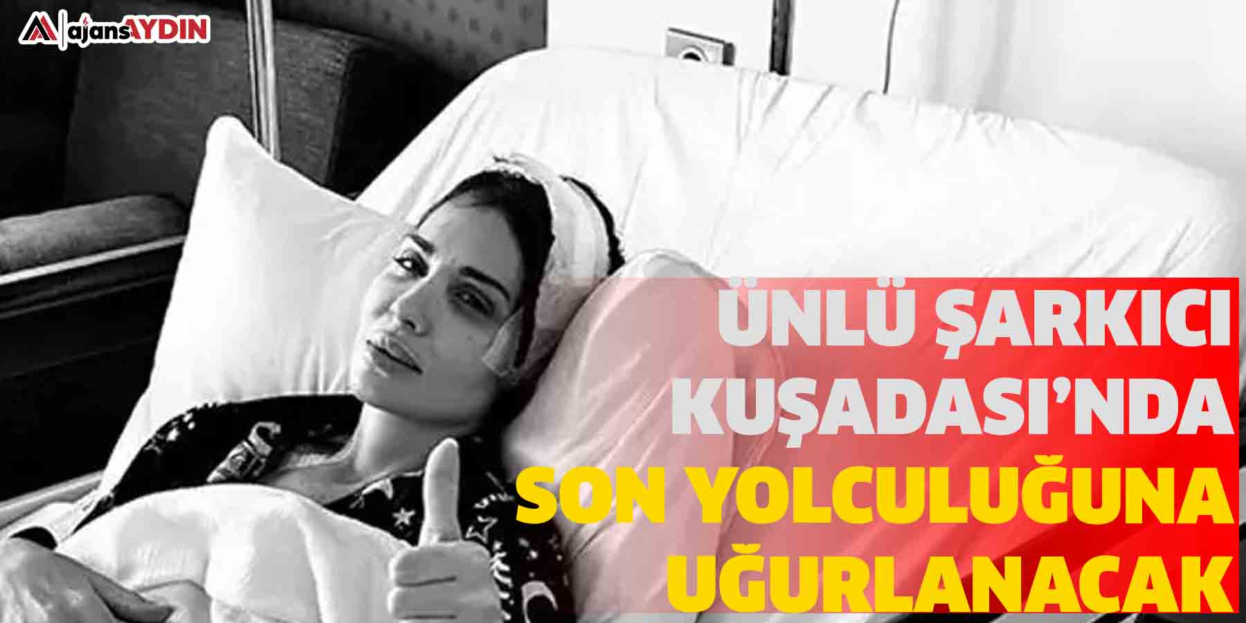Ünlü şarkıcı Kuşadası’nda Son Yolculuğuna Uğurlanacak