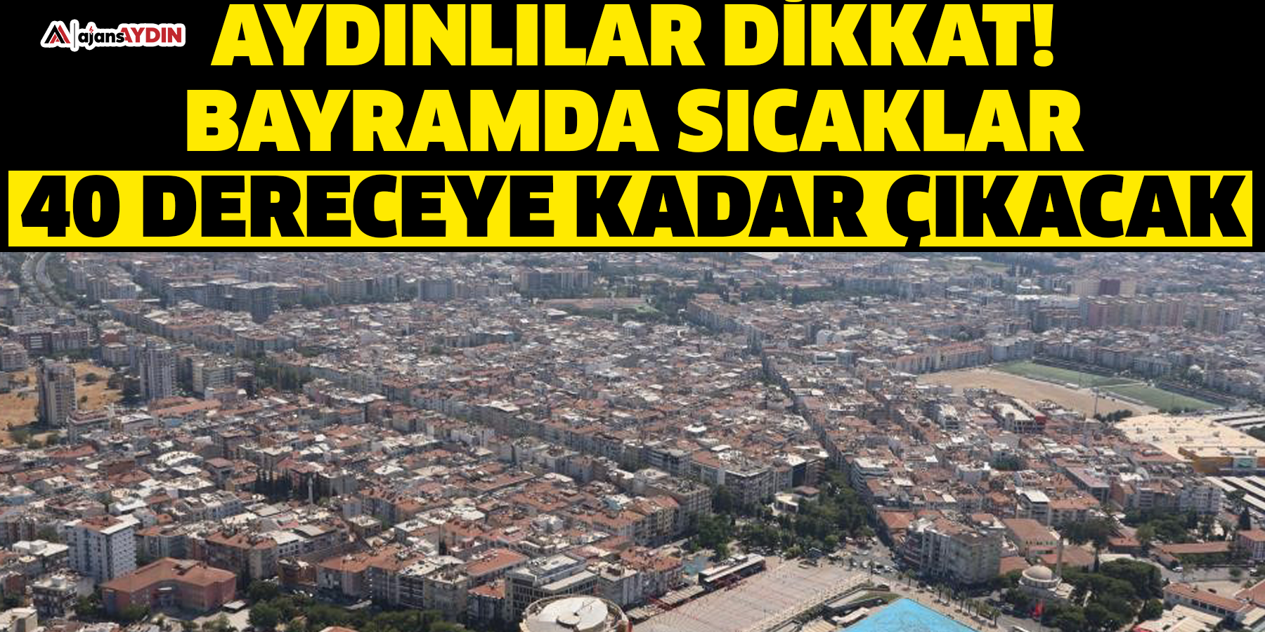 Aydınlılar dikkat!  Bayramda sıcaklar 40 dereceye kadar çıkacak