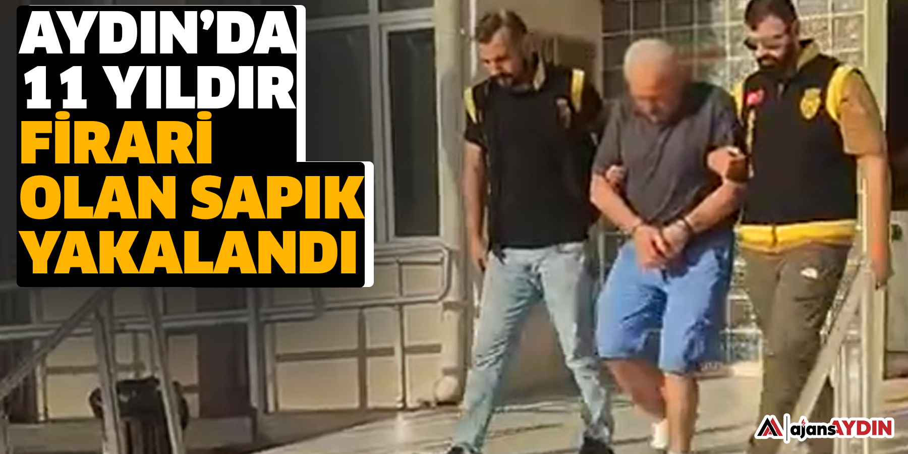 Aydın’da 11 yıldır firari olan sapık yakalandı