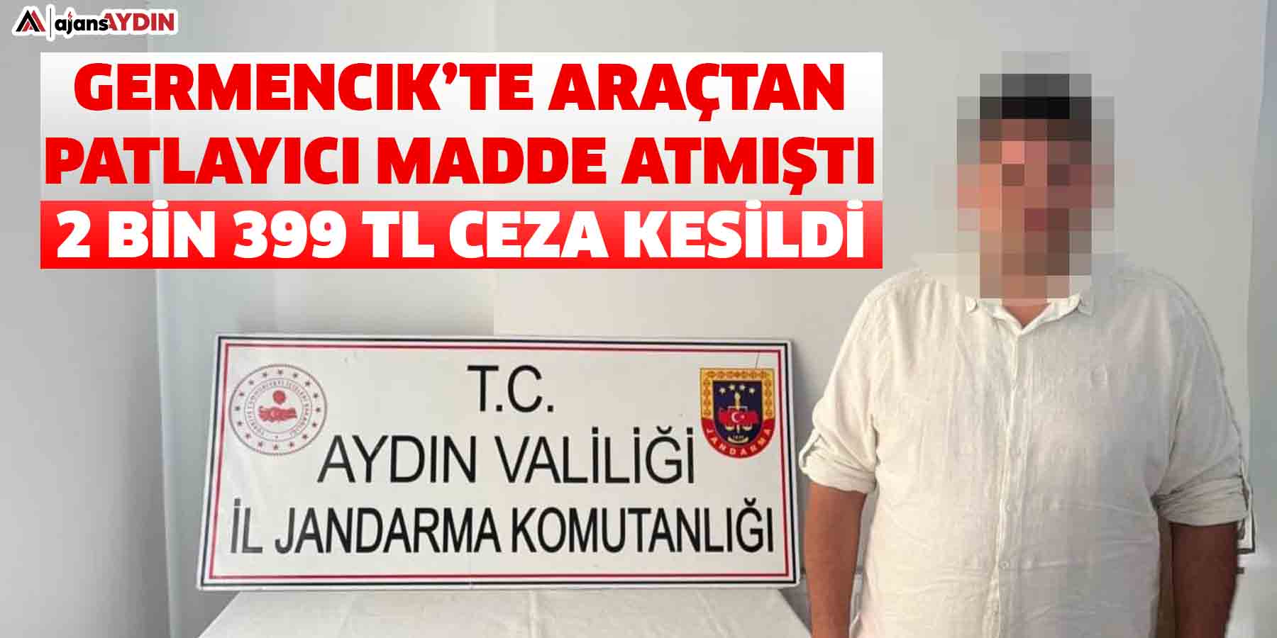 Germencik’te araçtan patlayıcı madde atmıştı  2 bin 399 TL ceza kesildi