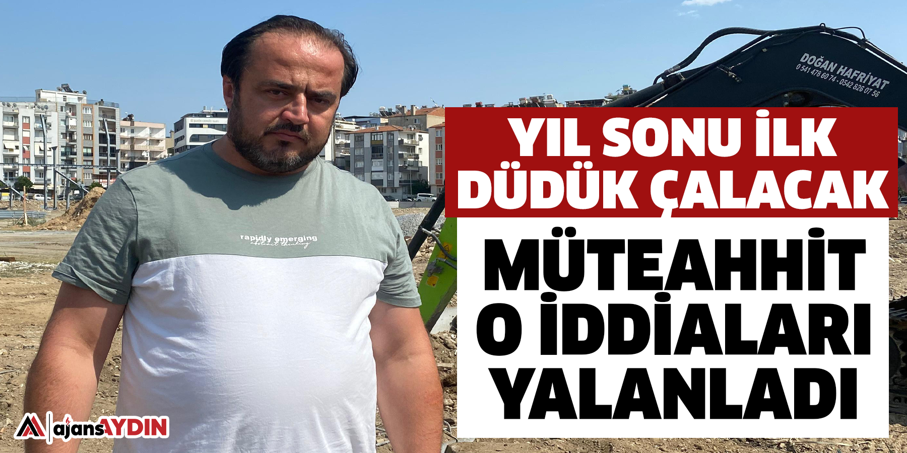 Müteahhit o iddiaları yalanladı Yıl sonu ilk düdük çalacak