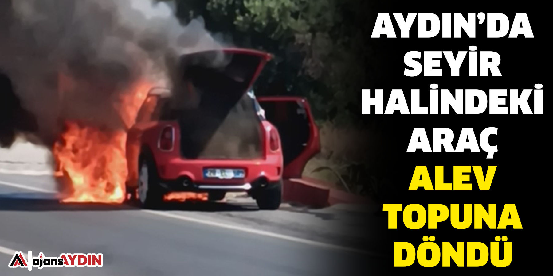 Aydın’da seyir halindeki araç alev topuna döndü