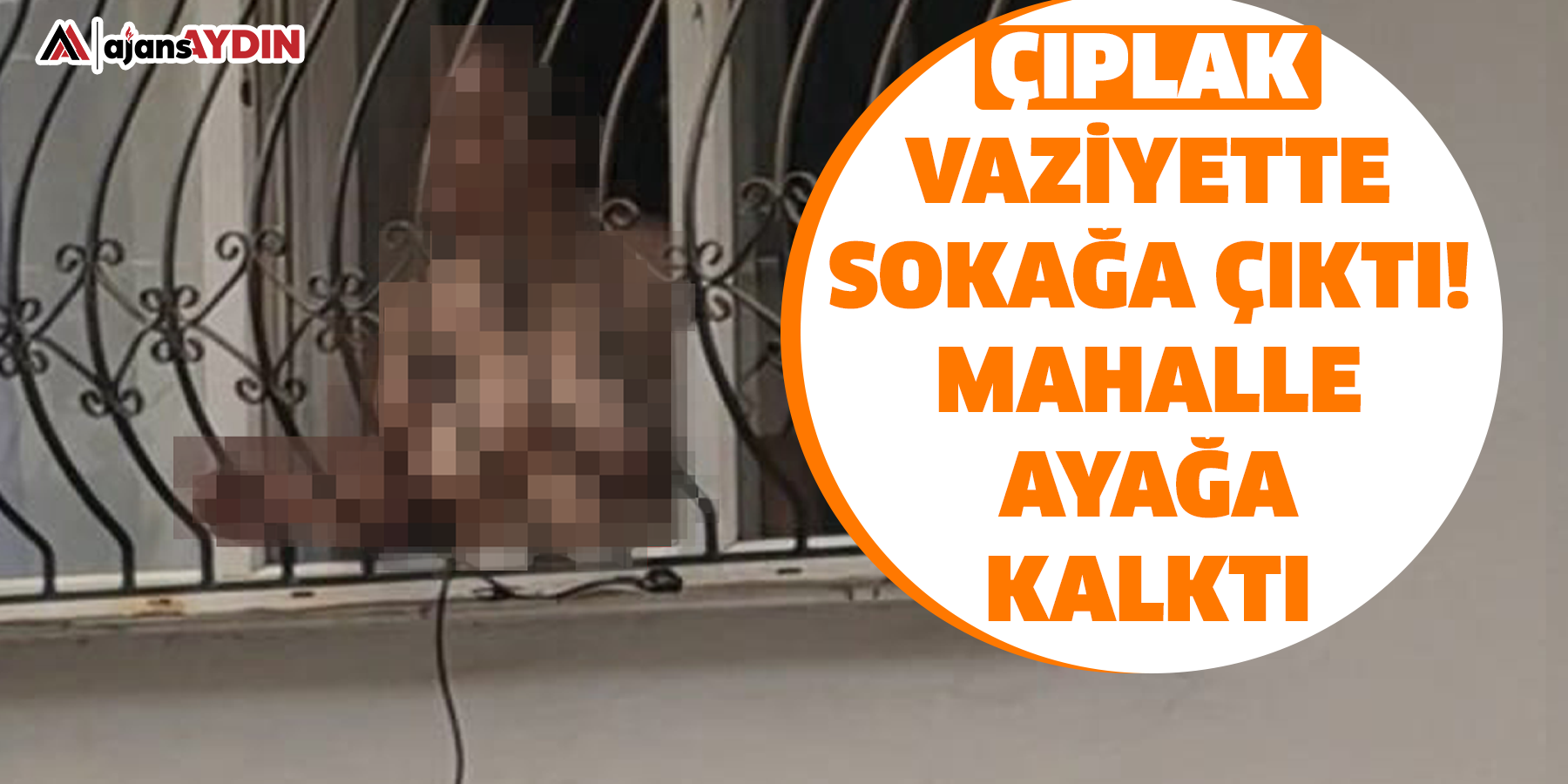 Çıplak vaziyette sokağa çıktı! Mahalle  ayağa  kalktı