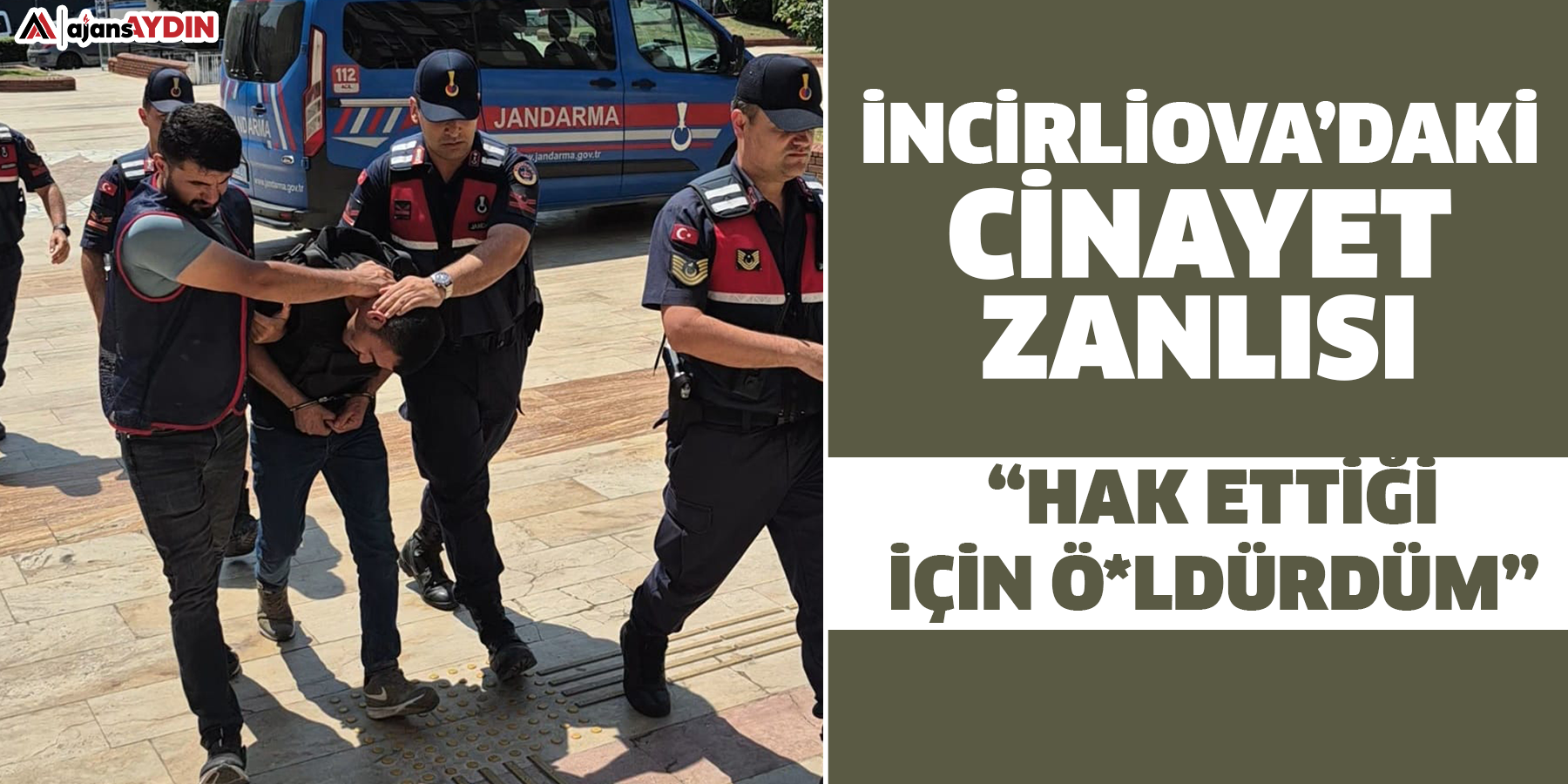 İncirliova’daki cinayet zanlısı   “Hak ettiği için ö*ldürdüm”