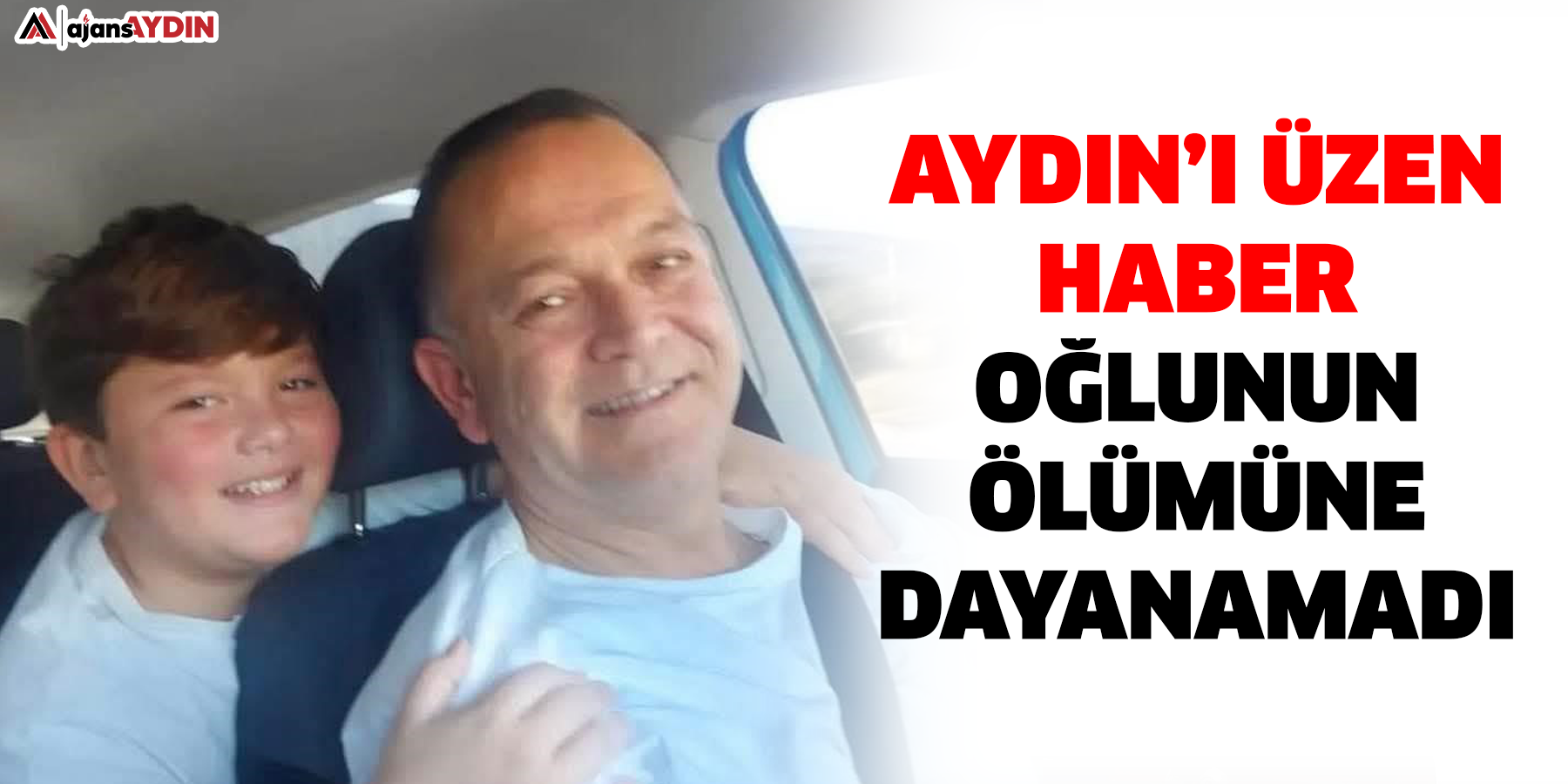 Aydın’ı üzen haber  Oğlunun ölümüne dayanamadı