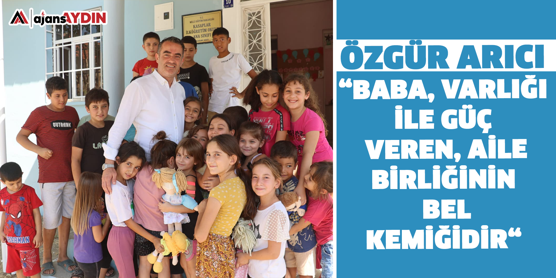 Özgür Arıcı  “Baba, Varlığı ile güç veren, aile birliğinin bel kemiğidir. “