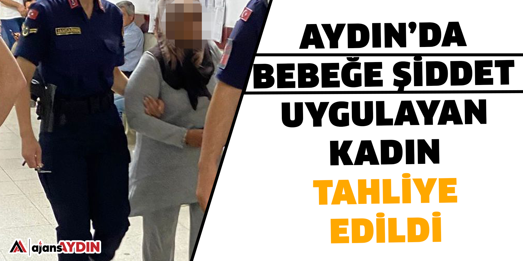 Aydın’da bebeğe şiddet uygulayan kadın tahliye edildi