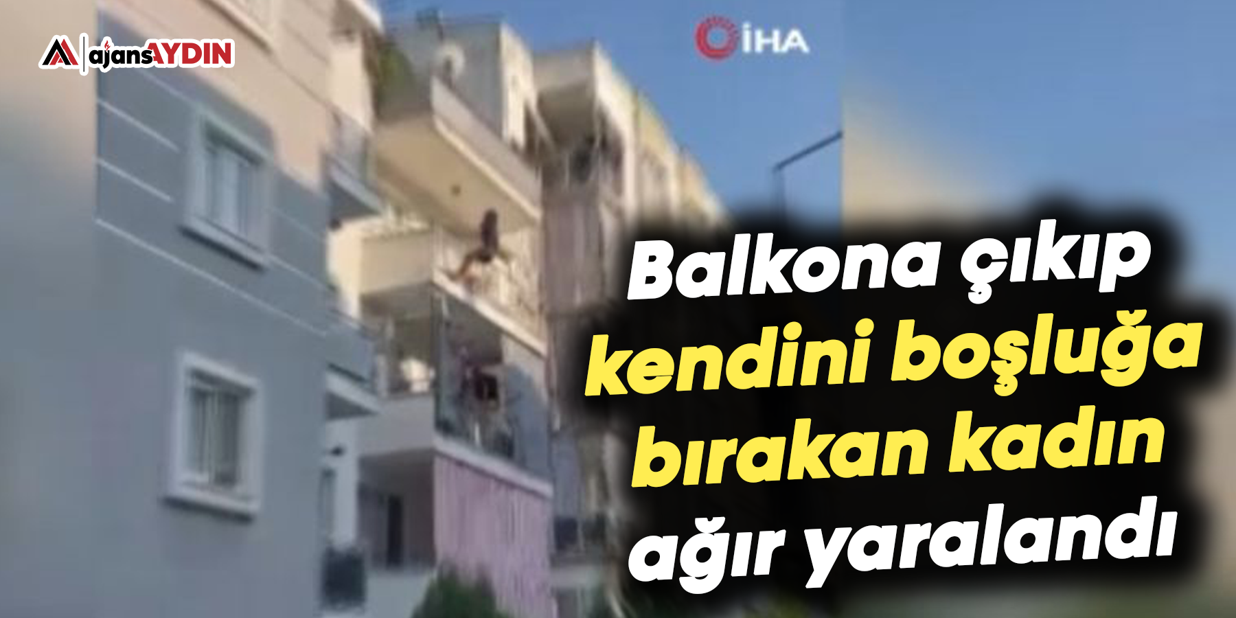 Balkona çıkıp kendini boşluğa bırakan kadın ağır yaralandı