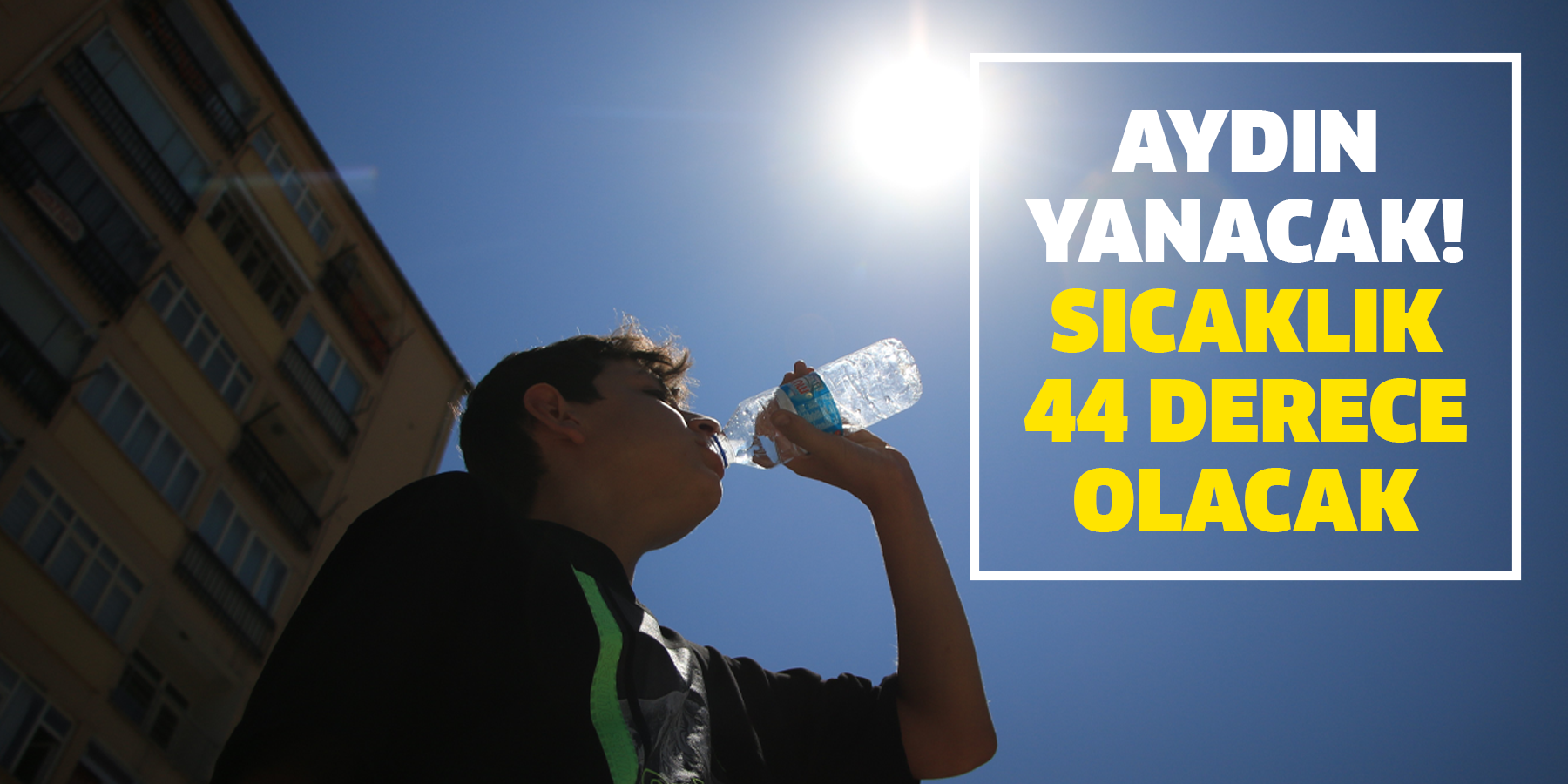 Aydın yanacak!  Sıcaklık 44 derece olacak