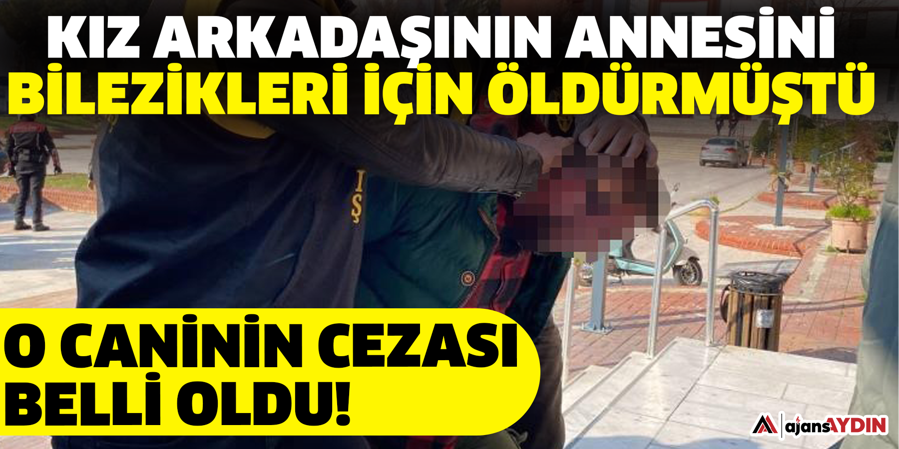 kız arkadaşının annesini bilezikleri için öldürmüştü O caninin cezası belli oldu