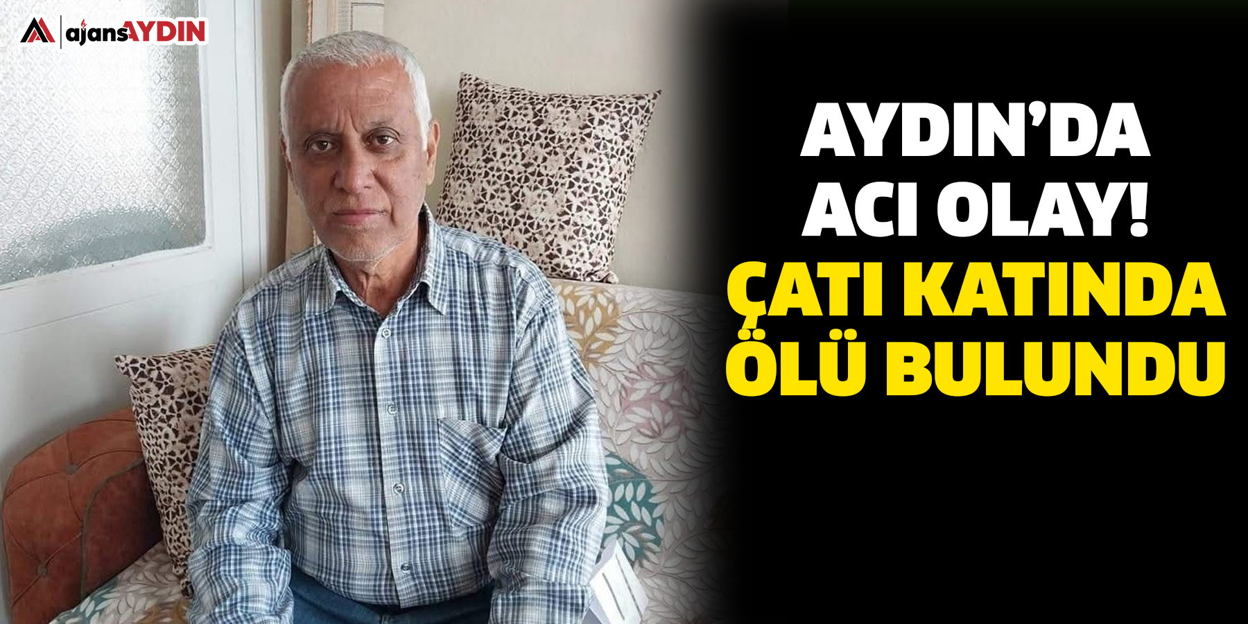 Aydın’da acı olay!  Çatı katında ölü bulundu