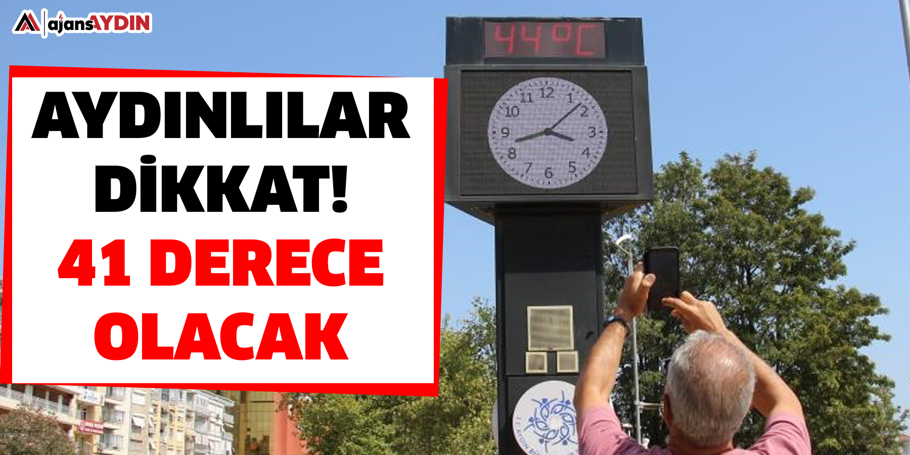 Aydınlılar dikkat!  43 derece olacak
