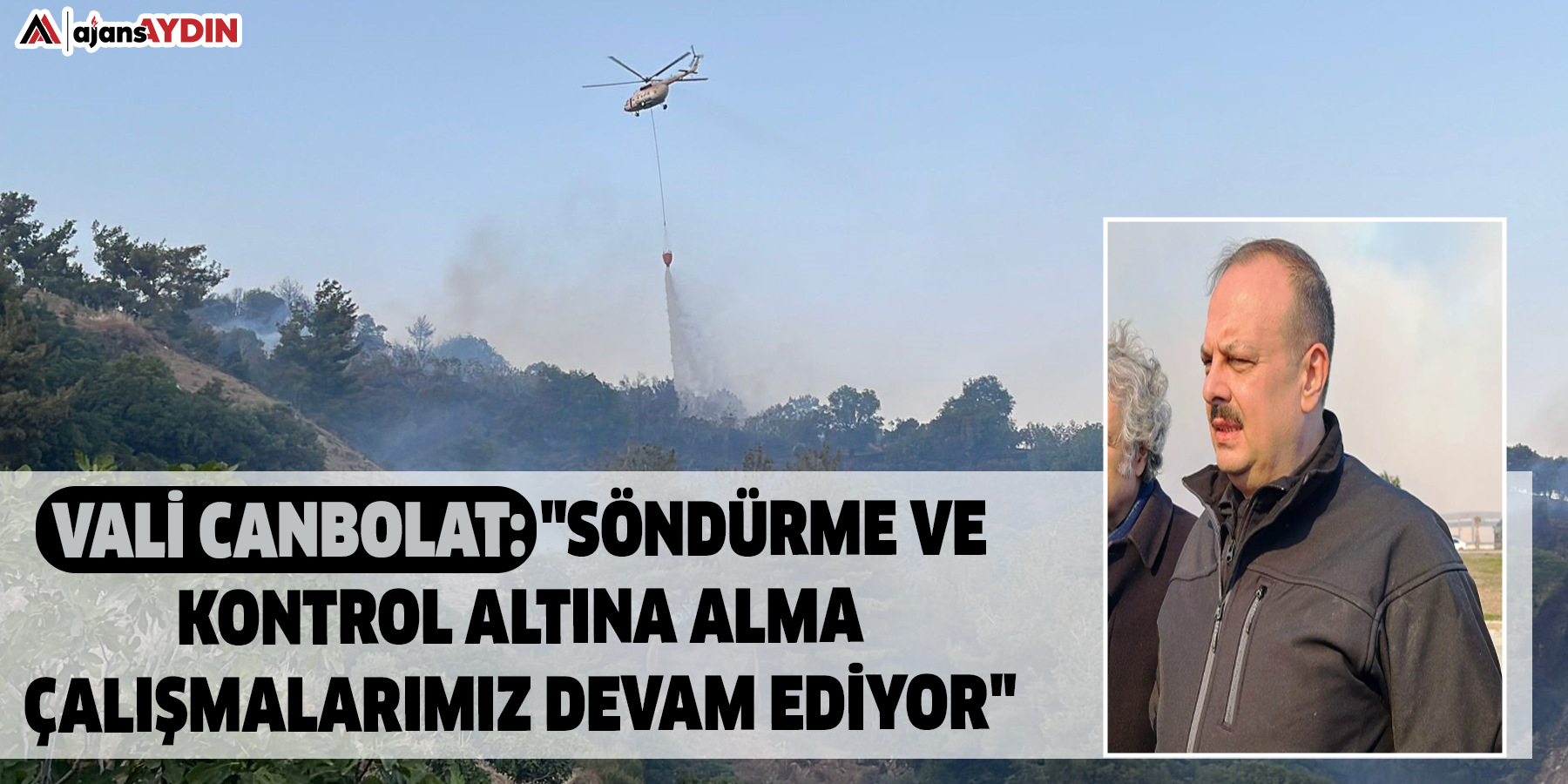 Vali Canbolat: "Söndürme ve kontrol altına alma çalışmalarımız devam ediyor"