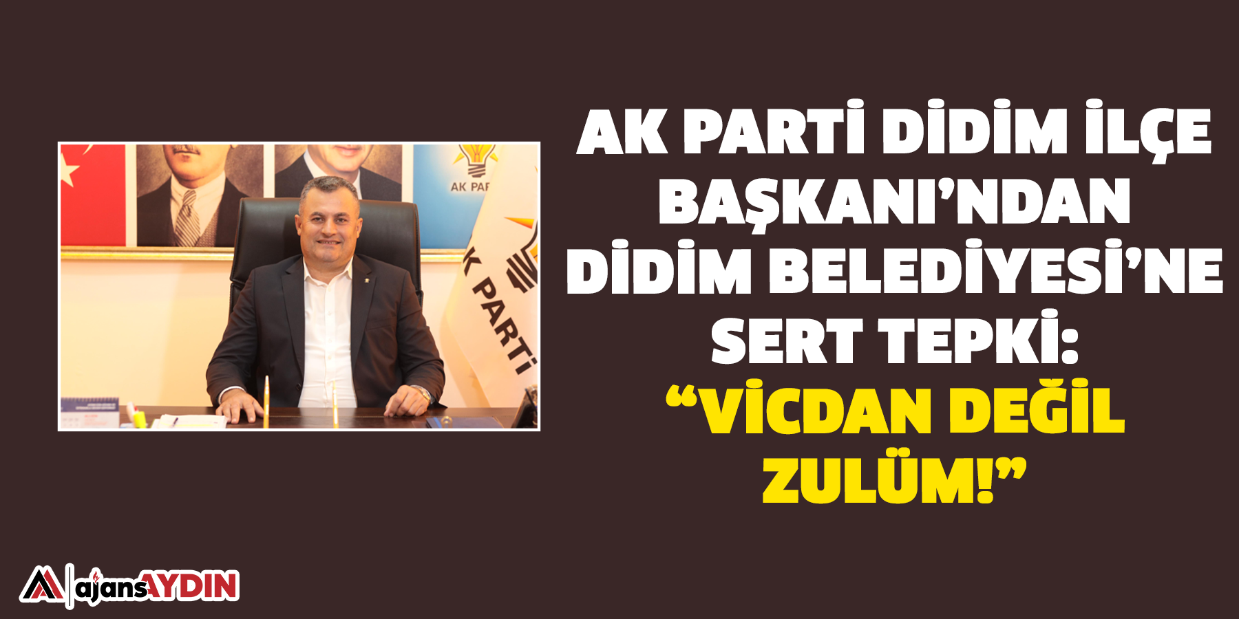 AK Parti Didim İlçe Başkanı’ndan Didim Belediyesi’ne Sert Tepki: “Vicdan Değil Zulüm!”