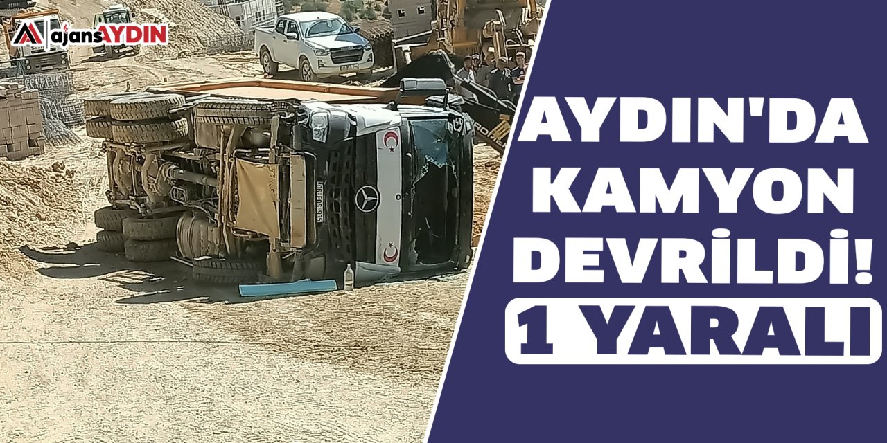 Aydın'da kamyon devrildi!  1 yaralı