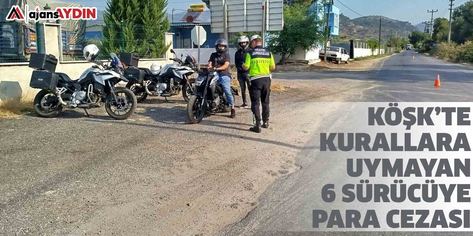 Köşk’te kurallara uymayan 6 sürücüye para cezası