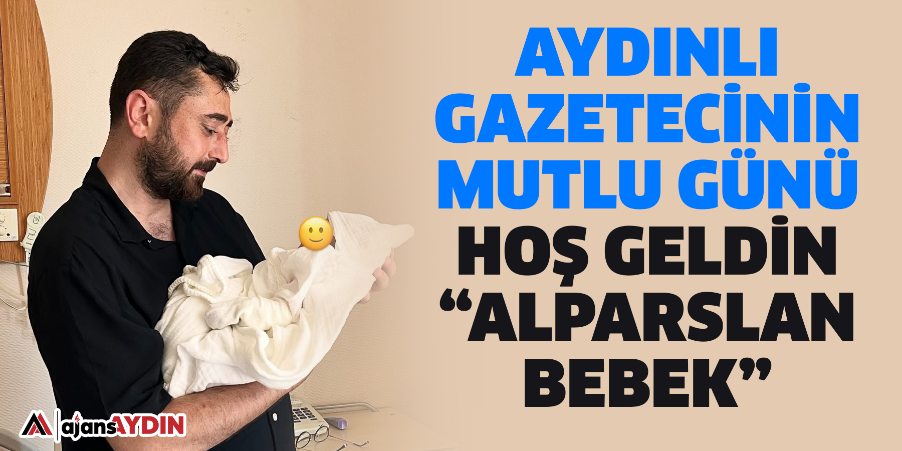 Aydınlı gazetecinin mutlu günü  Hoş geldin “Alparslan bebek”