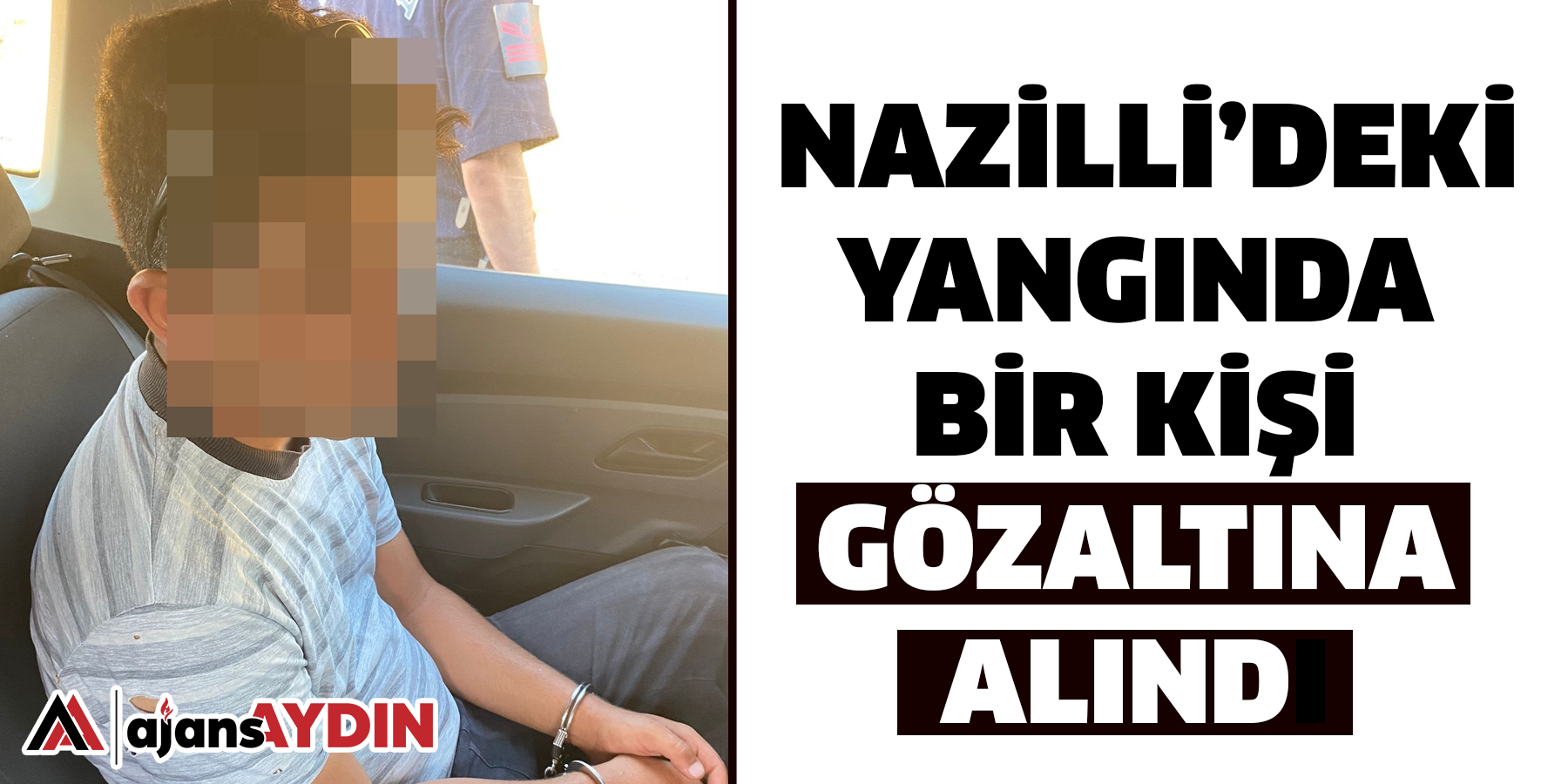 Nazilli’deki yangında bir kişi gözaltına alındı