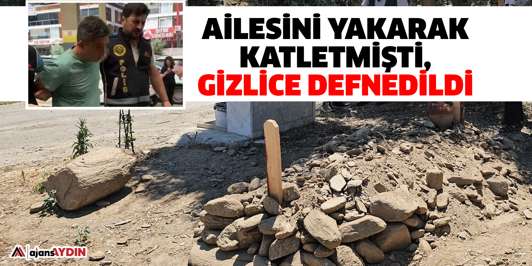 Ailesini yakarak katletmişti, gizlice defnedildi