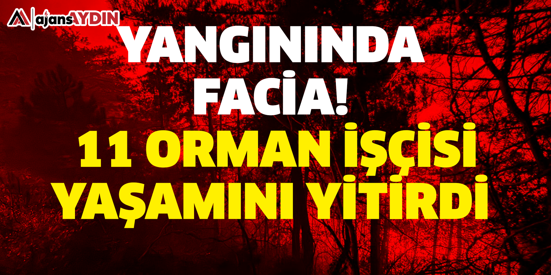 Yangınında facia!   11 orman işçisi yaşamını yitirdi