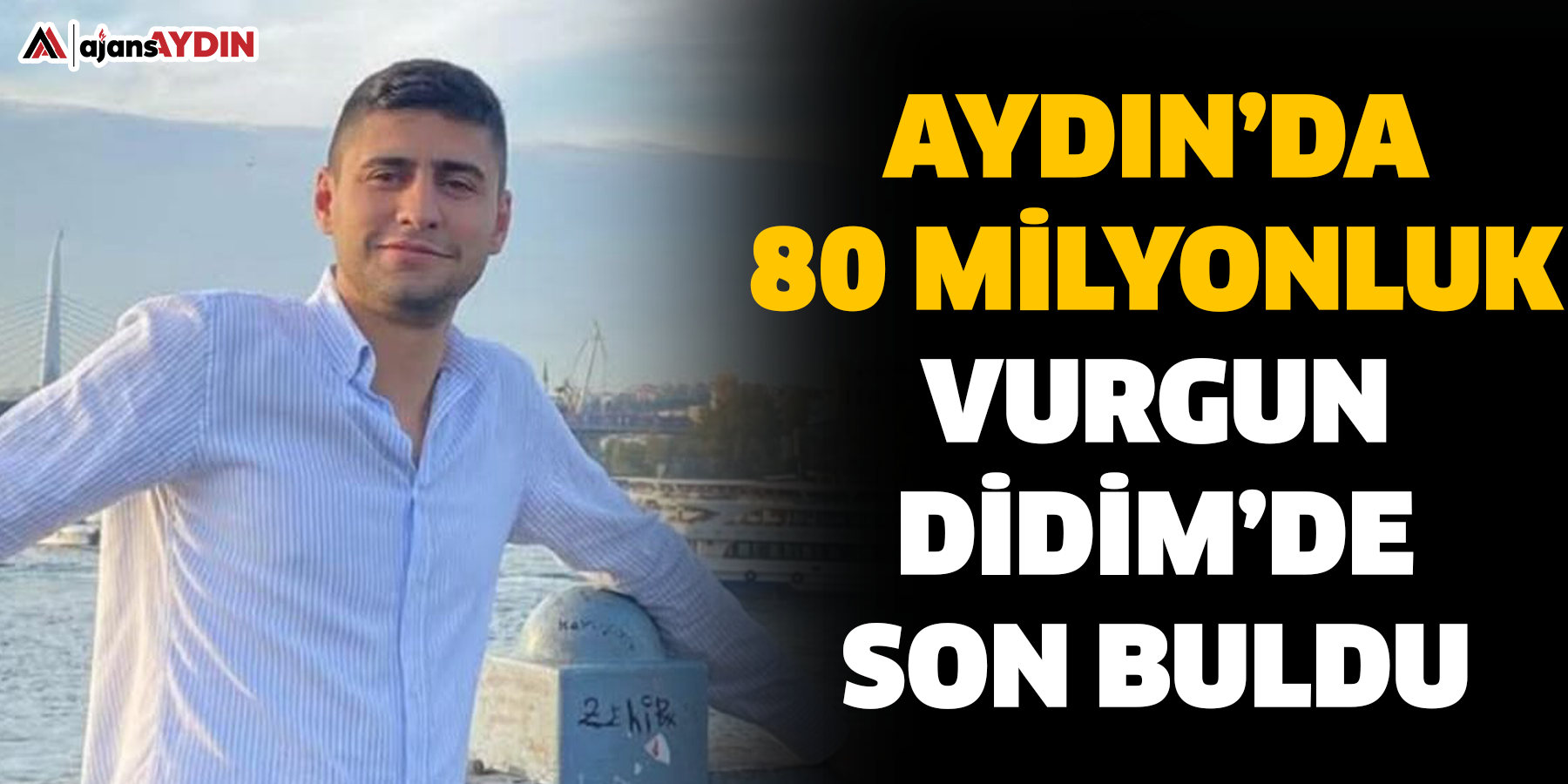 Aydın’da 80 milyonluk vurgun Didim’de son buldu