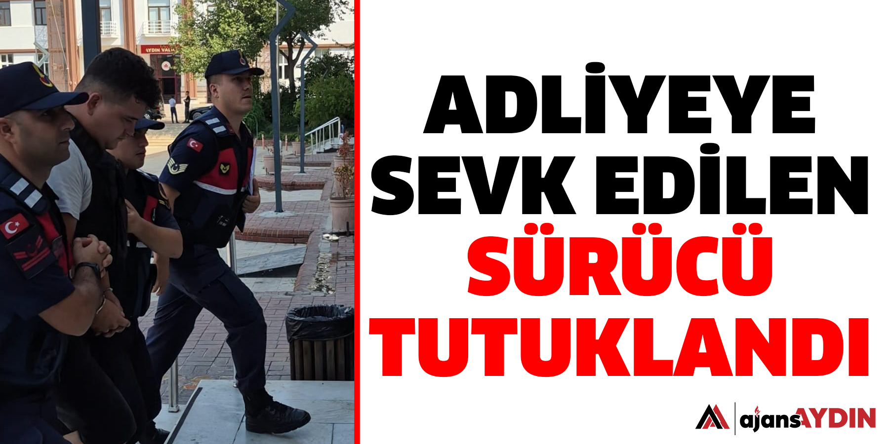 Adliyeye sevk edilen sürücü tutuklandı