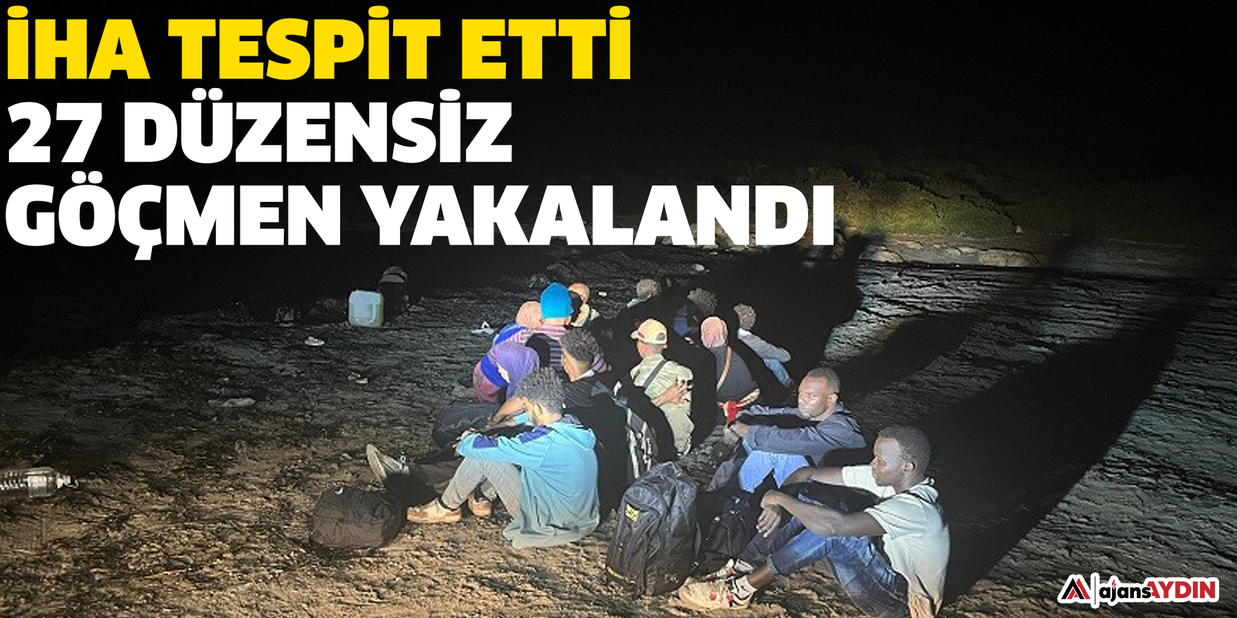 İHA tespit etti  27 düzensiz göçmen yakalandı