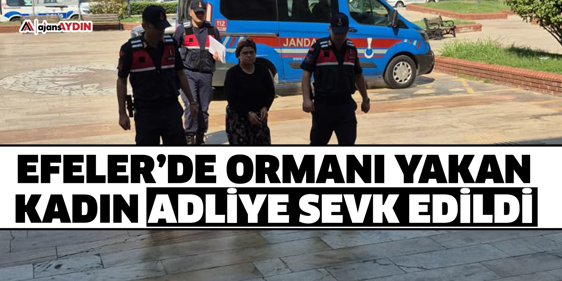 Efeler’de ormanı yakan kadın adliye sevk edildi