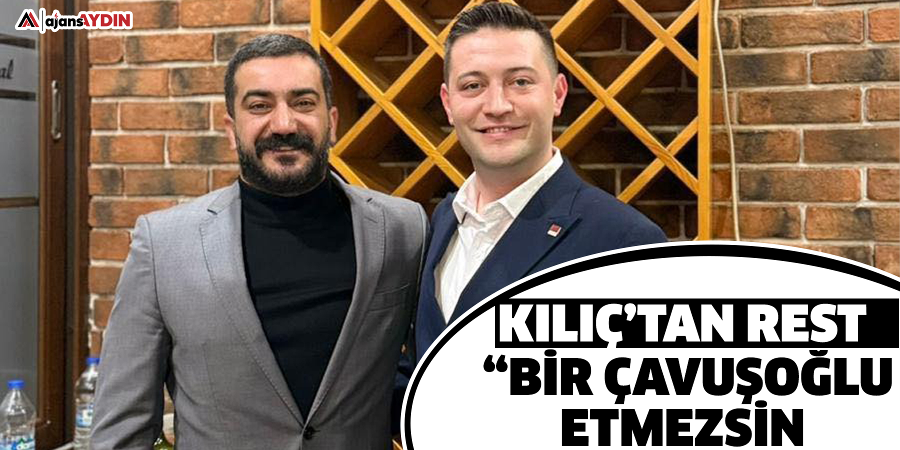 Kılıç’tan rest, “Bir Çavuşoğlu etmezsiniz”