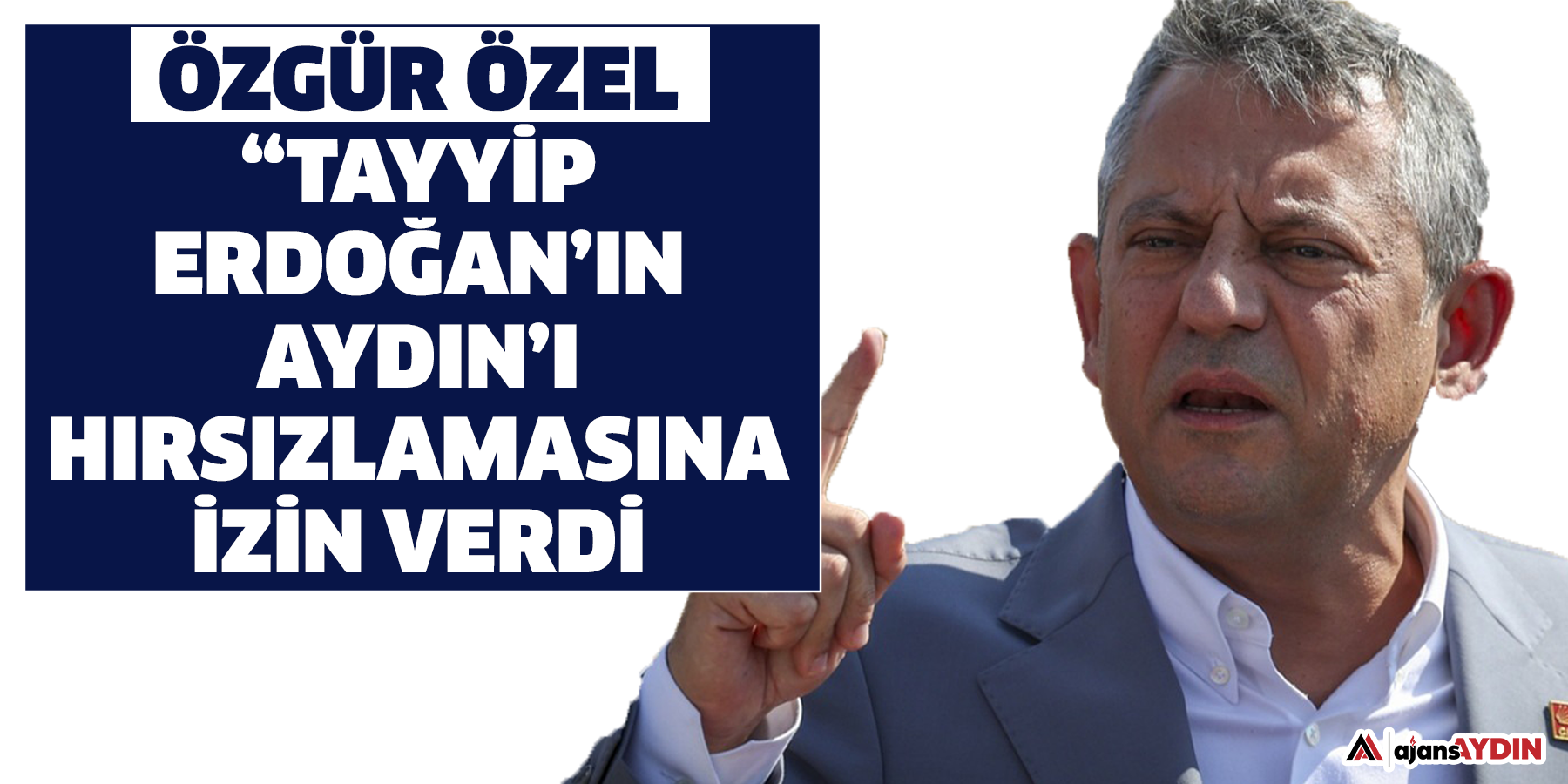 Özgür Özel: “Tayyip Erdoğan’ın Aydın’ı hırsızlamasına izin verdi”