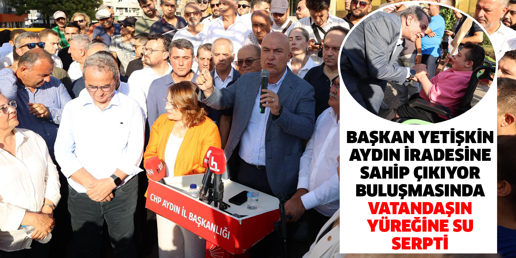 Başkan Yetişkin Aydın İradesine Sahip Çıkıyor Buluşmasında Vatandaşın Yüreğine Su Serpti