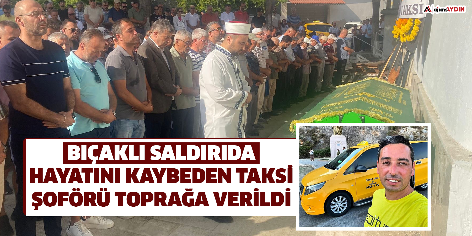 Bıçaklı saldırıda hayatını kaybeden taksi şoförü toprağa verildi