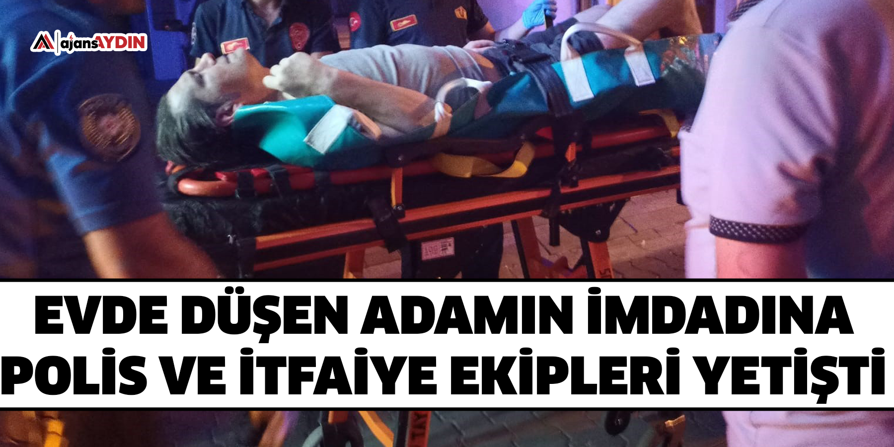 Evde düşen adamın imdadına polis ve itfaiye ekipleri yetişti