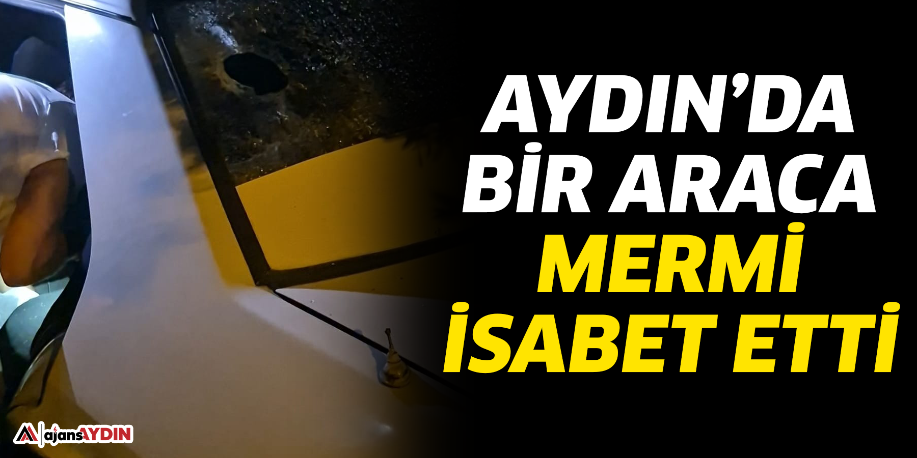 Aydın’da  bir araca  mermi isabet etti