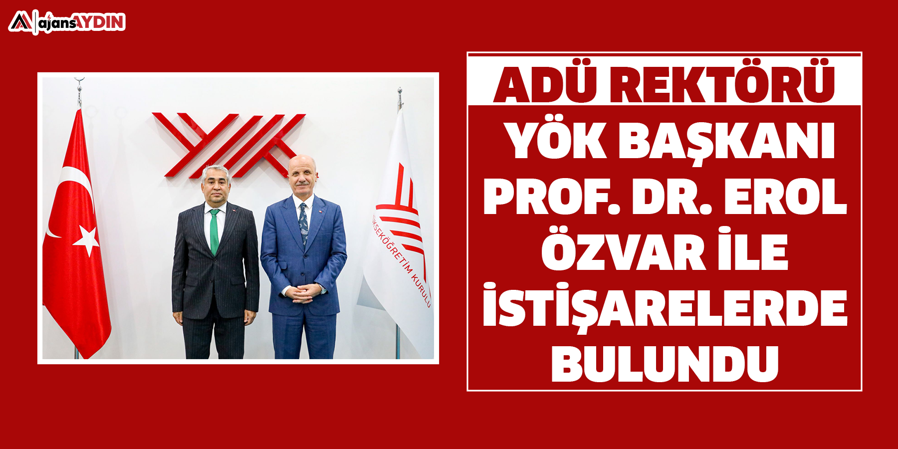 ADÜ Rektörü YÖK Başkanı Prof. Dr. Erol Özvar ile İstişarelerde Bulundu