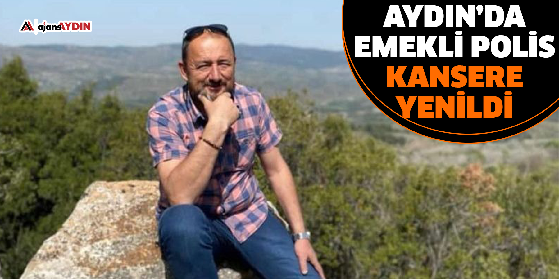 Aydın’da emekli polis kansere yenildi