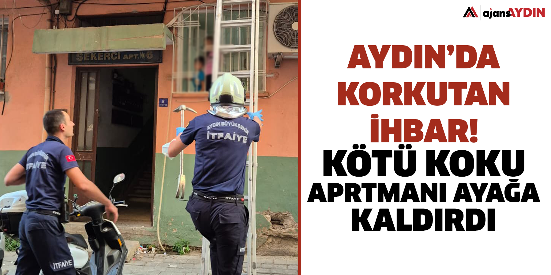 AYDIN’DA  KORKUTAN İHBAR! KÖTÜ KOKU  APRTMANI AYAĞA  KALDIRDI