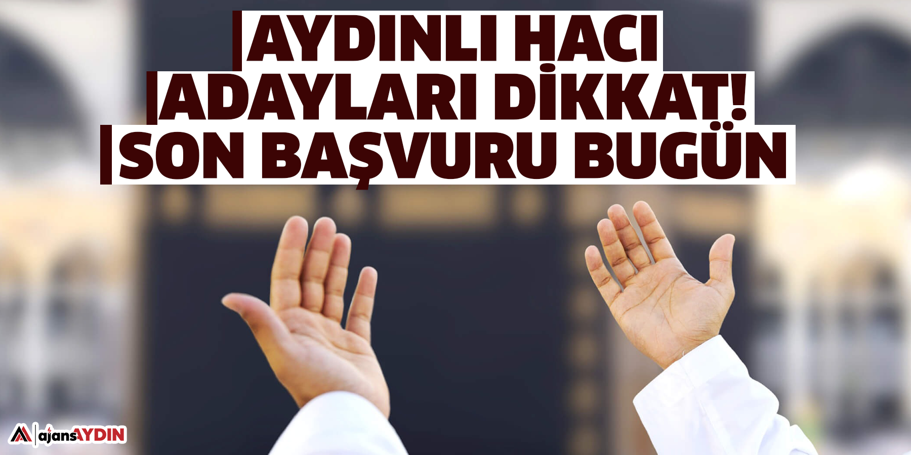 Aydınlı hacı adayları dikkat!  Son başvuru bugün