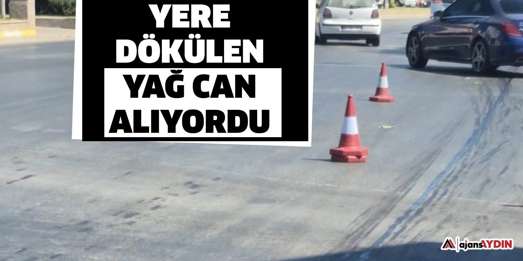 Aydın’da yere dökülen yağ ölüme sebebiyet veriyordu