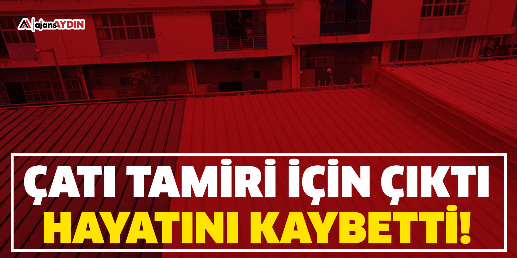 Çatı tamiri için çıktı hayatını kaybetti