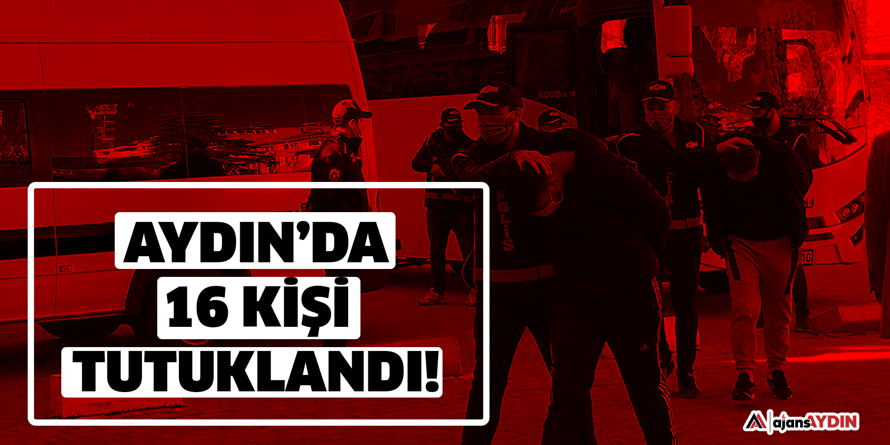 Aydın’da 16 kişi tutuklandı!