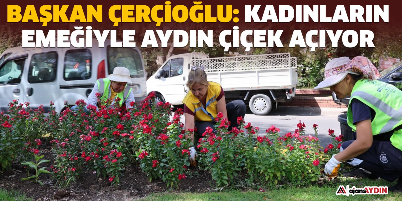 Başkan Çerçioğlu: Kadınların Emeğiyle Aydın Çiçek Açıyor