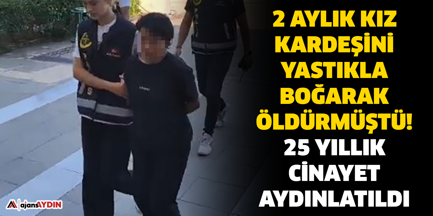 2 aylık kız kardeşini yastıkla boğarak öldürmüştü  25 yıllık cinayet aydınlatıldı