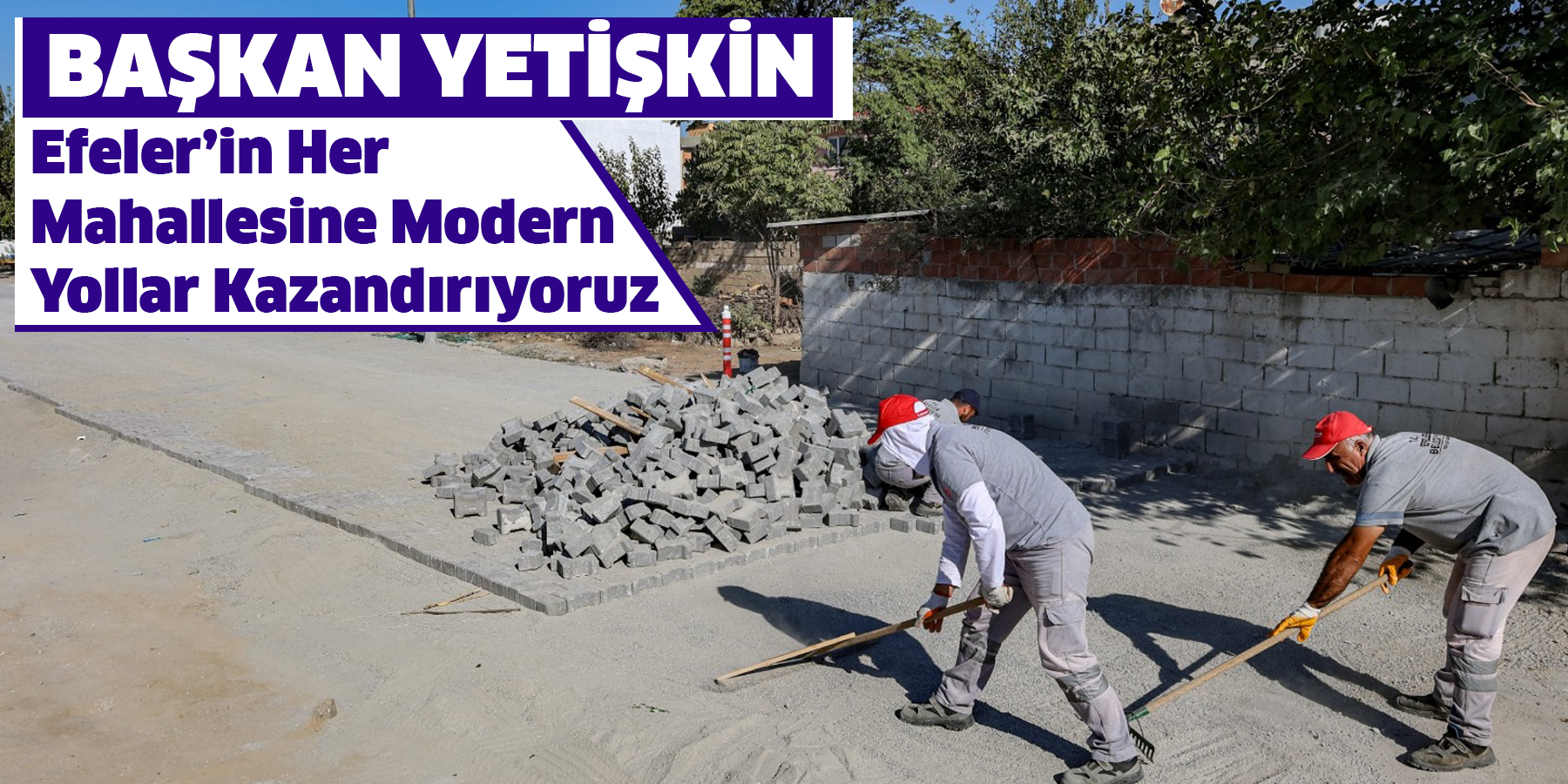 Başkan Yetişkin: “Efeler’in Her Mahallesine Modern Yollar Kazandırıyoruz”